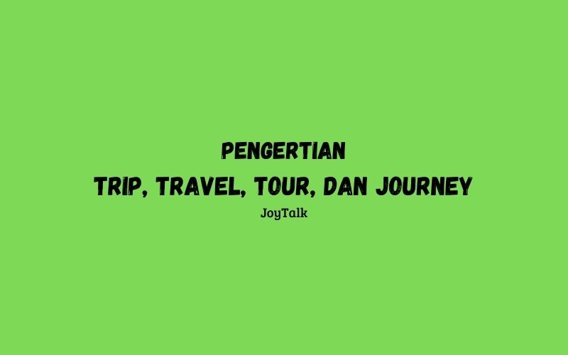 Trip, Travel, Tour dan Journey